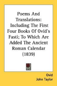 Poems And Translations: Including The First Four Books Of Ovid's Fasti; To Which Are Added The Ancient Roman Calendar (1839)