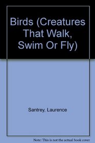 Birds (Creatures That Walk, Swim Or Fly)
