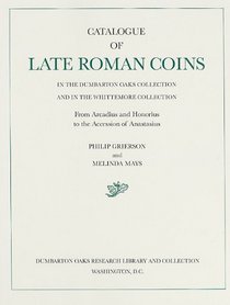 Catalogue of Late Roman Coins in the Dumbarton Oaks Collection and in the Whittemore Collection, From Arcadius and Honorius to the Accession of Anastasius ... Oaks Byzantine Collection Catalogs)