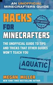 Hacks for Minecrafters: Aquatic: The Unofficial Guide to Tips and Tricks That Other Guides Won't Teach You