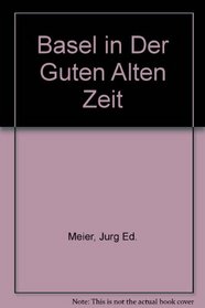 Basel in der guten alten Zeit (German Edition)