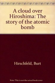 A cloud over Hiroshima: The story of the atomic bomb