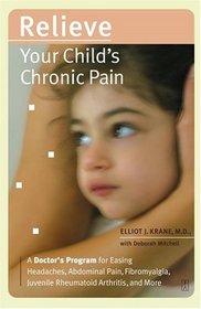 Relieve Your Child's Chronic Pain : A Doctor's Program for Easing Headaches, Abdominal Pain, Fibromyalgia, Juvenile Rheumatoid Arthritis, and More (Lynn Sonberg Books)