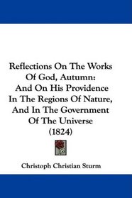 Reflections On The Works Of God, Autumn: And On His Providence In The Regions Of Nature, And In The Government Of The Universe (1824)