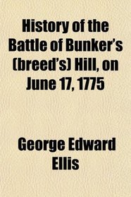 History of the Battle of Bunker's (breed's) Hill, on June 17, 1775