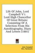 Life Of John, Lord Campbell V1: Lord High Chancellor Of Great Britain: Consisting Of A Selection From His Autobiography, Diary And Letters (1881)