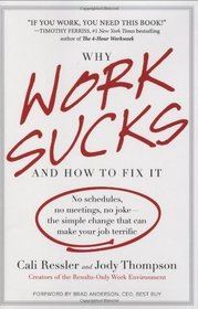 Why Work Sucks and How to Fix It: No Schedules, No Meetings, No Joke--the Big Idea That's Already Transforming the Way We Work