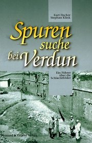 Spurensuche bei Verdun. Ein Fhrer ber die Schlachtfelder.