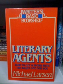 Literary Agents: How to Get and Work With the Right One for You (Writer's Basic Bookshelf)