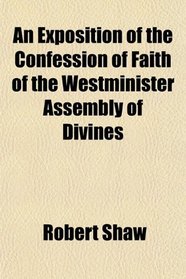 An Exposition of the Confession of Faith of the Westminister Assembly of Divines