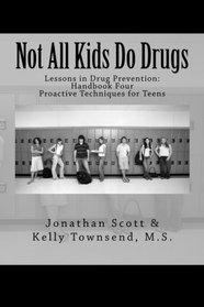 Not All Kids Do Drugs: Proactive Techniques for Teens (Lessons in Drug Prevention: Handbook Four ) (Volume 4)