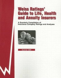 Weiss Ratings' Guide to Life, Health and Annuity Insurers: Summer 2005 : A Quarterly Compilation of Insurance Company Ratings and Analyses (Weiss Ratings' Guide to Life, Health, and Annuity Insurers)