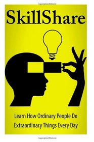 SkillShare: Learn How Ordinary People Do Extraordinary Things Everyday