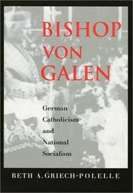 Bishop von Galen: German Catholicism and National Socialism
