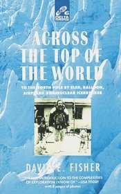 Across the Top of the World: To the North Pole by Sled, Balloon, Airplane and Nuclear Icebreaker (Delta Expedition)