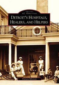 Detroit's Hospitals,  Healers, and Helpers   (MI) (Images of America)