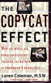 The Copycat Effect : How the Media and Popular Culture Trigger the Mayhem in Tomorrow's Headlines