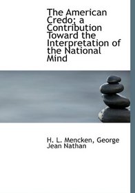 The American Credo; a Contribution Toward the Interpretation of the National Mind
