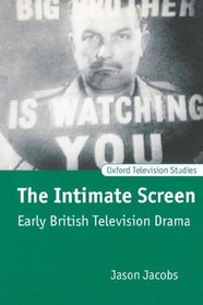 The Intimate Screen: Early British Television Drama (Oxford Television Studies)