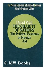 Charity of Nations: Political Economy of Foreign Aid (The political economy of international relations series)