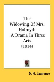 The Widowing Of Mrs. Holroyd: A Drama In Three Acts (1914)