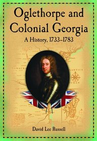 Oglethorpe and Colonial Georgia: A History, 1733-1783