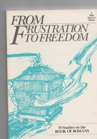 From Frustration to Freedom: 10 Studies on the Book of Romans