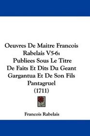 Oeuvres De Maitre Francois Rabelais V5-6: Publiees Sous Le Titre De Faits Et Dits Du Geant Gargantua Et De Son Fils Pantagruel (1711) (French Edition)