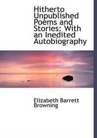 Hitherto Unpublished Poems and Stories: With an Inedited Autobiography