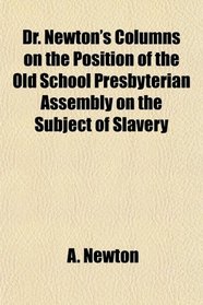 Dr. Newton's Columns on the Position of the Old School Presbyterian Assembly on the Subject of Slavery