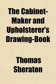 The Cabinet-Maker and Upholsterer's Drawing-Book