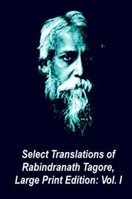 Select Translations of Rabindranath Tagore, Large Print Edition: Volume I (Volume 1)