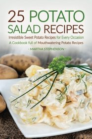25 Potato Salad Recipes - Irresistible Sweet Potato Recipes for Every Occasion: A Cookbook full of Mouthwatering Potato Recipes