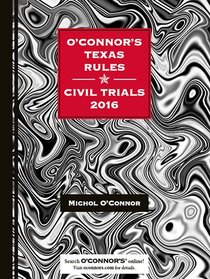O'Connor's Texas Rules * Civil Trials 2016