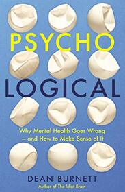 Psycho-Logical: Why Mental Health Goes Wrong ? and How to Make Sense of It
