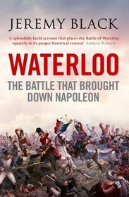 Waterloo: The Battle That Brought Down Napoleon. Jeremy Black