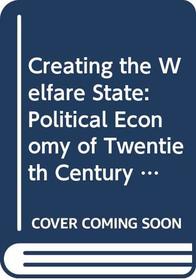 Creating the Welfare State: Political Economy of Twentieth Century Reform