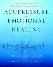 Acupressure for Emotional Healing : A Self-Care Guide for Trauma, Stress,  Common Emotional Imbalances