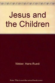 Jesus and the Children: Biblical Resources for Srudy and Preaching