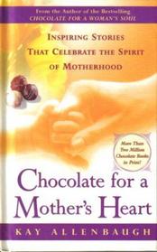 Chocolate for a Mother's  Heart : Inspiring Stories That Celebrate the Spirit of Motherhood