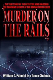 Murder On The Rails: The True Story Of The Detective Who Unlocked The Shocking Secrets Of The Boxcar Serial Killer