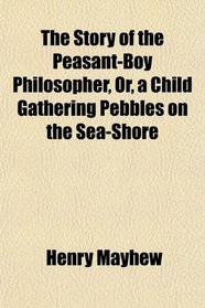 The Story of the Peasant-Boy Philosopher, Or, a Child Gathering Pebbles on the Sea-Shore