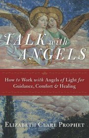 Talk with Angels: How to Work with Angels of Light for Guidance, Comfort and Healing