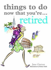 Things to Do Now That You're Retired (Things to Do...)
