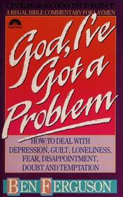 God, I've Got a Problem: How to Deal With Depression, Guilt, Loneliness, Fear, Disappointment, Doubt and Temptation