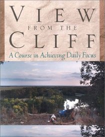 View from the Cliff : A Course in Achieving Daily Focus