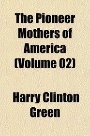 The Pioneer Mothers of America (Volume 02)