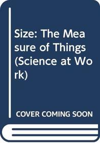 Size: The Measure of Things (Science at Work)