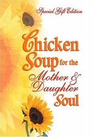 Chicken Soup for the Mother  Daughter Soul : Special Gift Edition (Chicken Soup for the Soul)