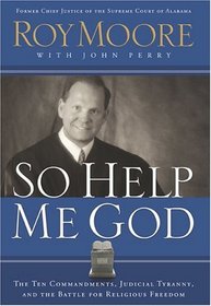 So Help Me God: The Ten Commandments, Judicial Tyranny, and the Battle for Religious Freedom